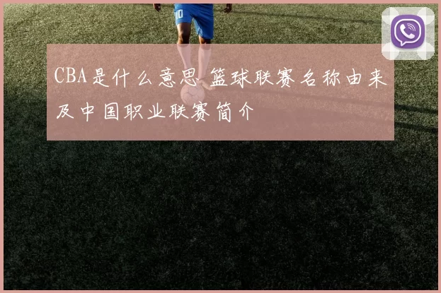 CBA是什么意思 篮球联赛名称由来及中国职业联赛简介