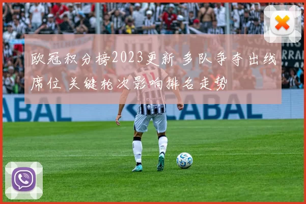 欧冠积分榜2023更新 多队争夺出线席位 关键轮次影响排名走势